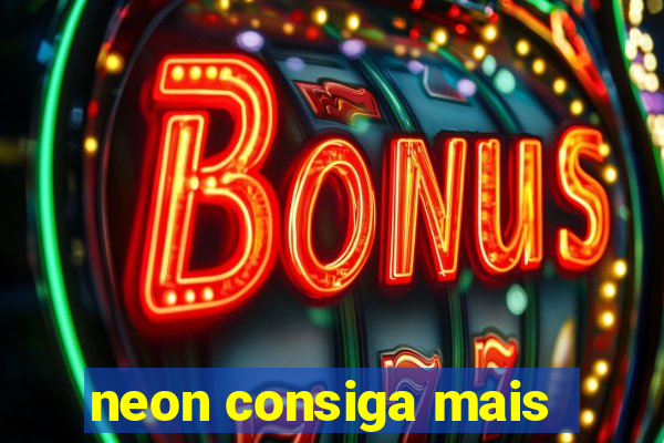 neon consiga mais